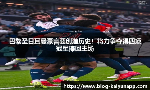 巴黎圣日耳曼豪言要创造历史！将力争夺得四项冠军捧回主场