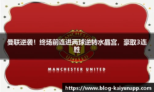 曼联逆袭！终场前连进两球逆转水晶宫，豪取3连胜