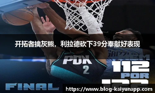 开拓者擒灰熊，利拉德砍下39分奉献好表现