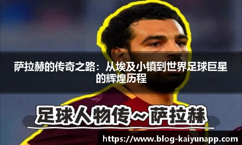 萨拉赫的传奇之路:从埃及小镇到世界足球巨星的辉煌历程