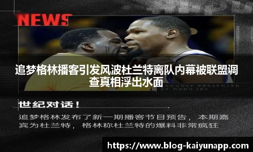 追梦格林播客引发风波杜兰特离队内幕被联盟调查真相浮出水面