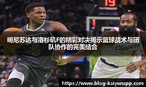 明尼苏达与洛杉矶F的精彩对决揭示篮球战术与团队协作的完美结合